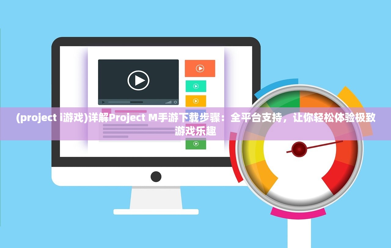 (project i游戏)详解Project M手游下载步骤：全平台支持，让你轻松体验极致游戏乐趣