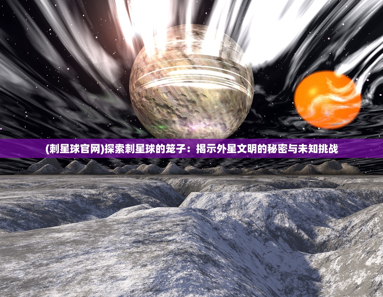 (刺星球官网)探索刺星球的笼子：揭示外星文明的秘密与未知挑战