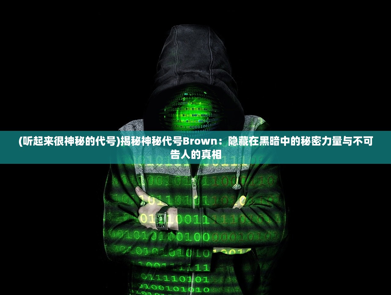 (听起来很神秘的代号)揭秘神秘代号Brown：隐藏在黑暗中的秘密力量与不可告人的真相